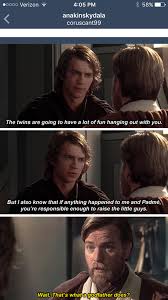 Anakin The Twins Are Going To Have A Lot Of Fun Hanging Out With You But I Also Know That If Anything Happene Star Wars Jokes Star Wars Memes Star Wars