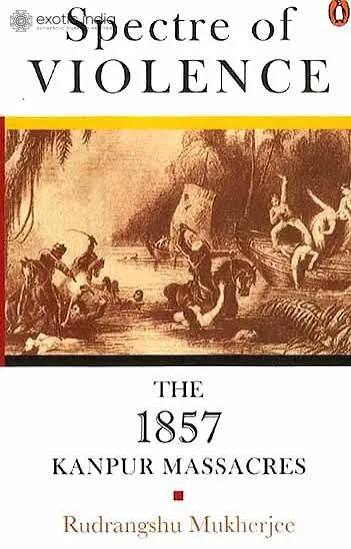Spectre of Violence The 1857 Kanpur Massacres | Exotic India Art