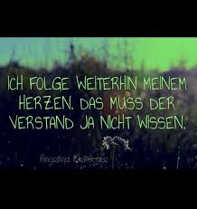 Ich Folge Weiterhin Meinem Herzen Das Muss Der Verstand Ja Nicht Wissen Weisheiten Spruche Spruche Zitate Herz