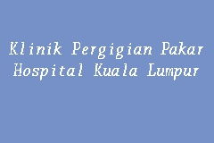 Klini pergigian, jalan au 2 a, taman sri. Klinik Pergigian Pakar Hospital Kuala Lumpur Klinik Pergigian Kerajaan