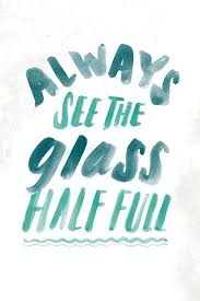 Call me an eternal optimist, call me a fool, but i find it's the best way to live one. Motivational Quotes Always See The Glass Half Full Omg Quotes Your Daily Dose Of Motivation Positivity Quotes Sayings Short Stories
