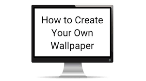 create your own wallpaper for desktop