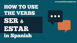 How To Conjugate And Use The Verbs Ser And Estar In Spanish