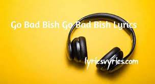 Go Bad Bish Go Bad Bish Lyrics Go Babies Go Babies Go Lyrics