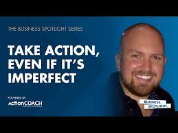 TAKE ACTION, EVEN IF IT’S IMPERFECT