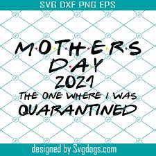 Download Mothers Day 2021 The One Where I Was Quarantined Svg Mother Day Svg Happy Mother Day Svg Quarantined Mother Day Svg Mother Day 2021 Svg Svgdogs