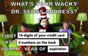 I don't understand how that is possible with the cvv code being used in. What S Ur Wacky 16 Digits Of Your Credit Card I 3 Numbers On The Back Month Year Of Dr Seuss Address