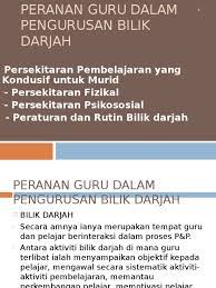Guru merupakan pengurus dalam bilik darjah kerana guru yang bertanggungjawab merancang, melaksanakan, memimpin serta menilai para pelajar di bilik darjah. Peranan Guru Dalam Pengurusan Bilik Darjah Ppt