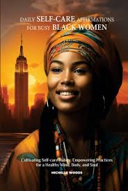 Daily Self-Care Affirmations for Busy Black Women: Cultivating Self-Care  Habits; Empowering Practices for a Healthy Mind, Body, and Soul (Daily  Affirmations for Black Women): Woods, Michelle: 9798852797926: Amazon.com:  Books