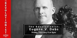 Eugene Debs, The Revolutionist Tickets, Fri, Feb 6, 2026 at 6:00 PM