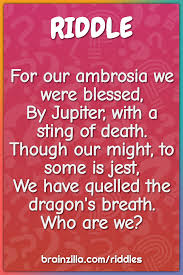 Put on your thinking cap and help kids find the answers! For Our Ambrosia We Were Blessed By Jupiter With A Sting Of Death Riddle Answer Brainzilla
