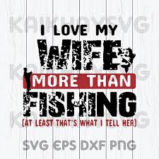 Download I Love My Wife More Than Fishing Svg I M By Kaikhaystore On Zibbet