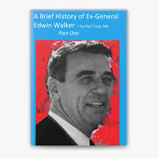 A Brief History of Ex-General Edwin Walker: Part One by Paul Trejo