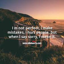 I M Not Perfect I Make Mistakes I Hurt People But When I Say Sorry I Mean It Idlehearts