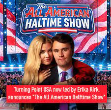BREAKING: 🇺🇸 Turning Point USA, now led by Erika Kirk, announces the “All  American Halftime Show” A bold, faith-driven alternative to the Super Bowl  halftime, honoring Charlie Kirk's legacy and inspiring a