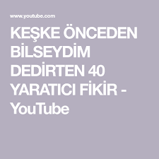 Keske Onceden Bilseydim Dedirten 40 Yaratici Fikir Youtube Youtube Fikirler Bilgi