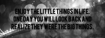 Enjoy The Little Things In Life For One Day You Ll Look Back And Realize They Were The Big Things Up Pin By Dont Give Up World On Words To Live By Timeline Covers Facebook Timeline Covers Facebook Cover