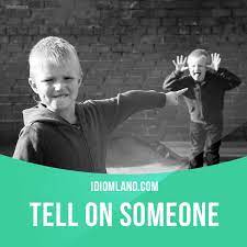 Tell On Someone Means To Report Someone S Bad Behavior Example Stop Hitting Me Or I M Telling Mom On You English Idioms Idioms English Language Learning