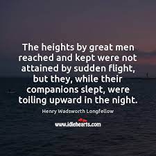 The Heights By Great Men Reached And Kept Were Not Attained By Idlehearts