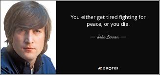 John Lennon Quote You Either Get Tired Fighting For Peace Or You Die