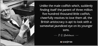 61,561 likes · 1,136 talking about this. P G Wodehouse Quote Unlike The Male Codfish Which Suddenly Finding Itself The Parent