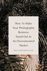How To Make Your Photography Business Stand Out In An Oversaturated Market Photography Business Marketing Photographer Branding Photography Business