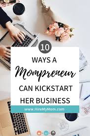 10 Ways A Mompreneur Can Kickstart Her Business Mompreneur Business Home Based Business