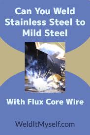 Well Can You Weld Stainless To Mild Steel In 2020 Flux Core Welding Stainless Steel Welding Shop