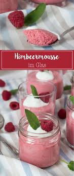 himbeermousse im glas rezept himbeermousse himbeer dessert dessert im glas einfach