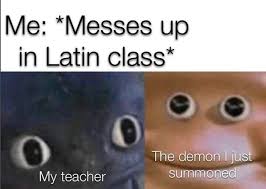When You Mess Up In Latin Class And Summon The Demon Meme Really Funny Memes Funny Relatable Memes Crazy Funny Memes
