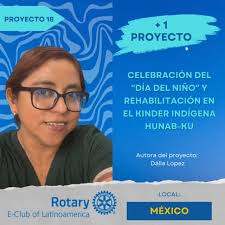 *Otro proyecto* del Rotary E-Club de Latinoamérica, Distrito 4195.  *[Proyecto 18]* Nombre del Proyecto: *Celebración del "Día del Niño" y  Rehabilitación en el Kinder Indígena Hunab-KU* Autores del ...