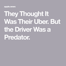 They Thought It Was Their Uber But The Driver Was A Predator Thoughts Things To Think About Predator
