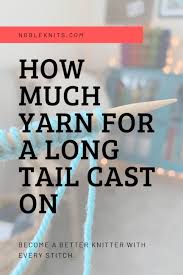 How Much Yarn For A Long Tail Cast On Blog Nobleknits
