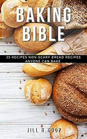 Home recipes cooking style baking for americans, this was th. Baking Bible 35 Recipes Non Scary Bread Recipes Anyone Can Bake Kindle Edition By Koop Jill R Cookbooks Food Wine Kindle Ebooks Amazon Com