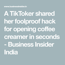 A Tiktoker Shared Her Foolproof Hack For Opening Coffee Creamer In Seconds Business Insider India In 2020 Coffee Creamer Foolproof Creamer