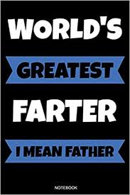 From sentimental to humorous, these father's day quotes —melanie white. Buy World S Greatest Farter I Mean Father Funny Father S Day Gift From Wife Son Or Daughter Notebook For Men Your Father Husband Papa Present Dad Quotes Log I Size 6 X