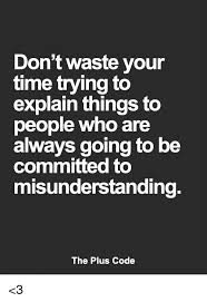 Don T Waste Your Time Trying To Explain Things To People Who Are Always Going To Be Committed To Misunderstanding The Plus Code 3 Meme On Ballmemes Com Create your own images with the wasted time meme generator. ballmemes com