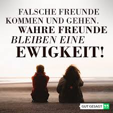 Aber die suche lohnt sich! Falsche Freunde Kommen Und Gehen Wahre Freunde Bleiben Eine Ewigkeit Falsche Freunde Zitate Freunde Zitate Freunde Spruche