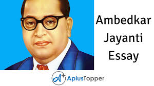 Dr b r ambedkar one of the person who got highest education in uncommon conditions. Ambedkar Jayanti Essay Essay On Ambedkar Jayanti For Students And Children In English A Plus Topper