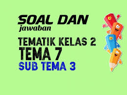 Soal sd kelas 3 subtema 4 tema 7. Soal Kelas 2 Tema 7 Subtema 3 Nurul Hidayah
