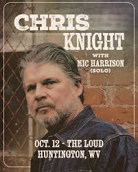 JUST ANNOUNCED! Chris Knight FINALLY RETURNS to Huntington, West Virginia,  with special guest Mic Harrison, at THE LOUD