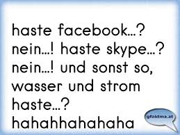 Haste Facebook Nein Haste Skype Nein Und Sonst So Wasser Und Strom Haste Hahahhahahaha Osterreichische Spruche Und Zitate