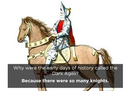 History Joke Why Were The Early Days Called The Dark Ages Because There Were So Many Knights History Jokes Funny Puns Jokes Funny Puns