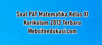 Soal uas/ukk matematika kelas 11 sma (paket 5) baca. Soal Pat Matematika Kelas 11 K13 Dan Kunci Jawaban