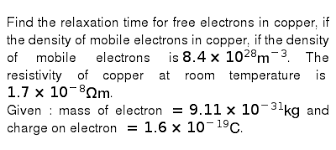 Relaxation time is the time interval between two successive collisions of electrons in a conductor, when current flows. Find The Relaxation Time For Free Electrons In Copper If The Dens