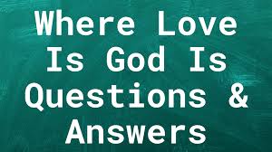 What, when, where, who, whom question words are used to ask about specific qualities, times, places, people and so on. Where Love Is God Is Questions Answers Wittychimp