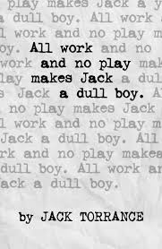 All Work And No Play Makes Jack A Dull Boy Book Like The Bold Words On A Wall Of Background Words Play Quotes Cool Words Bold Words