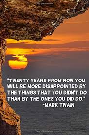 Twenty Years From Now You Will Be More Disappointed By The Things That You Didn T Do Than By The Ones You Did Do 110 Lined Pages Inspirational Notebook With Quote By Mark