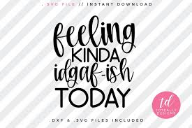 Download Idk Svg Idgaf Svg Funny Mom Svg Feeling Kinda Idgaf Ish Today Svg Cricut Silhouette Cut File Sarcastic Svg Printable Mom Life Svg Clip Art Art Collectibles Delage Com Br