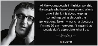 Celebrated fashion designer alber elbaz, perhaps best known for his work at yves saint laurent and lanvin, has died at the age of 59, luxury fashion company richemont confirmed on sunday. Alber Elbaz Quote All The Young People In Fashion Worship The People Who